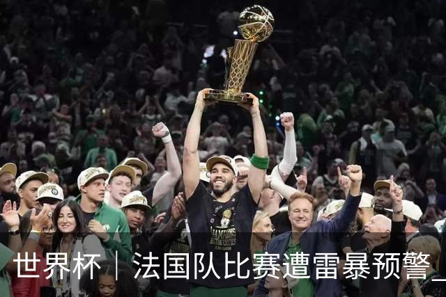 世界杯｜法国队比赛遭雷暴预警 下半场补水取消